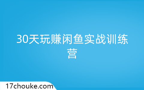 30天玩赚闲鱼实战训练营-一起筹课网