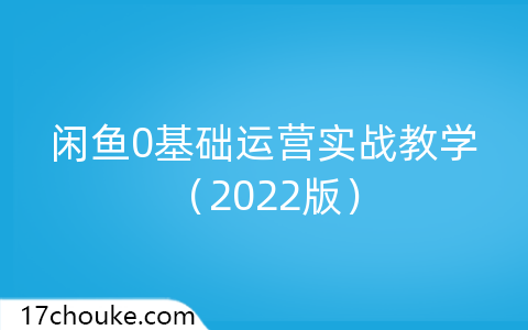 闲鱼0基础运营实战教学『2022版』-一起筹课网