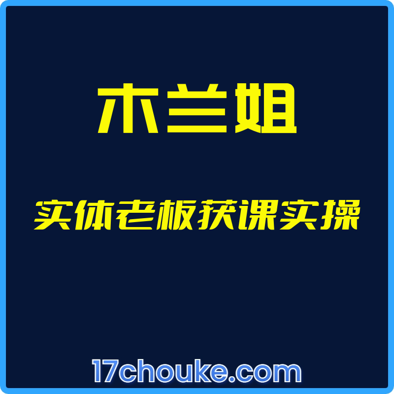（木兰姐）实体老板获课实操【视频：50节】-一起筹课网