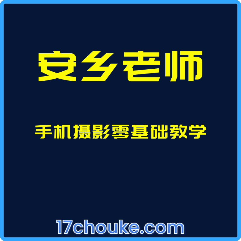 （安乡老师）手机摄影零基础教学【课程：58节】-一起筹课网