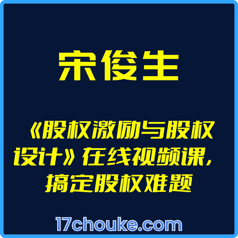 （宋俊生）《股权激励与股权设计》在线视频课，搞定股权难题【视频：18节】-一起筹课网