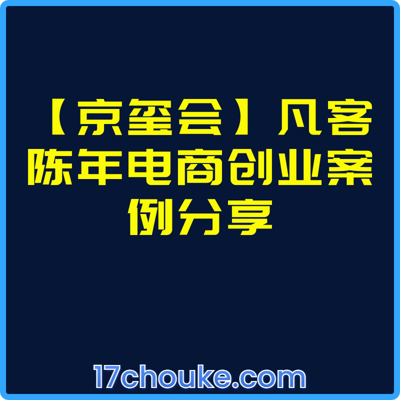 【京玺会】凡客陈年电商创业案例分享【视频：3节】-一起筹课网