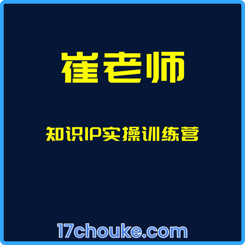 （崔老师）知识IP实操训练营【课程：33节】-一起筹课网