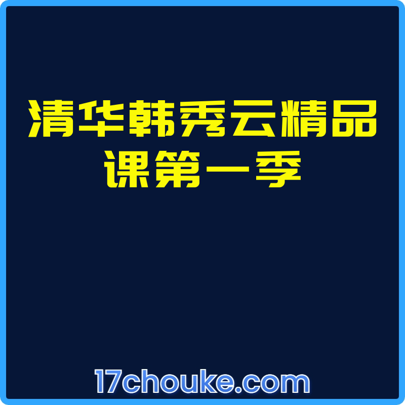 清华韩秀云精品课第一季【视频：64节】-一起筹课网