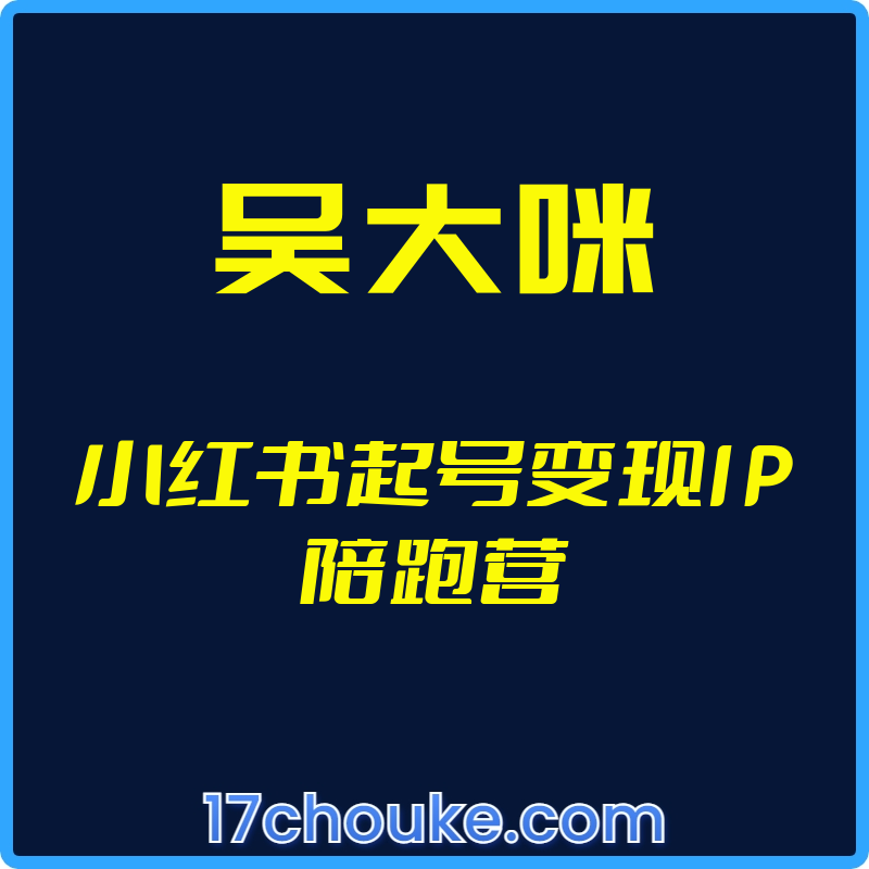 （吴大咪）小红书起号变现IP陪跑营【视频：57节】【文件：9个】-一起筹课网