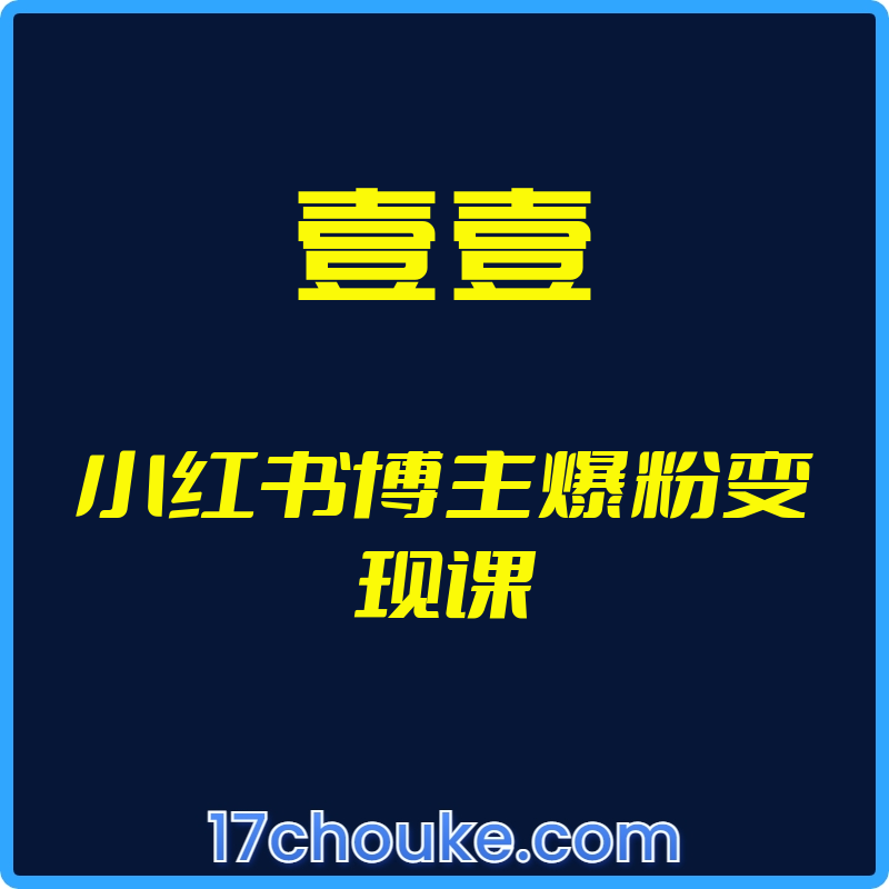 （壹壹）小红书博主爆粉变现课【视频：20节】-一起筹课网