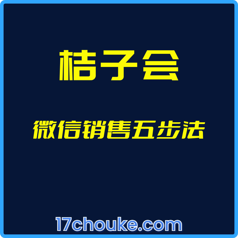 （桔子会）微信销售五步法【视频：6节】-一起筹课网