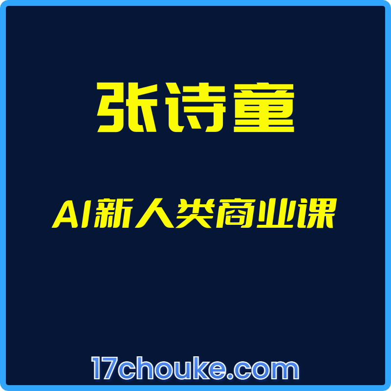 （张诗童）AI新人类商业课【视频：40节】【文件：40个】-一起筹课网
