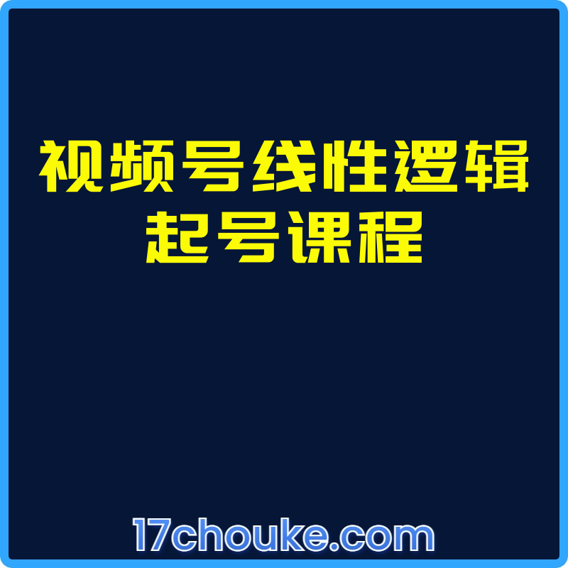 视频号线性逻辑起号课程【视频：15节】-一起筹课网