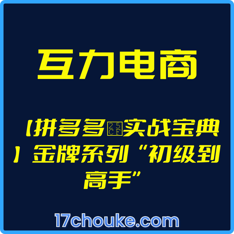 （互力电商）【拼多多●实战宝典】金牌系列“初级到高手”【视频：41节】-一起筹课网