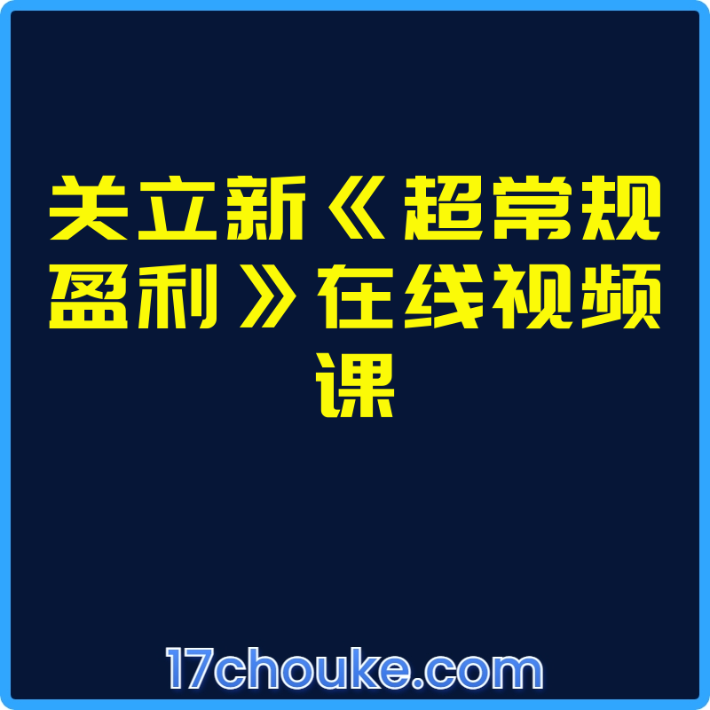关立新《超常规盈利》在线视频课【视频：39节】-一起筹课网