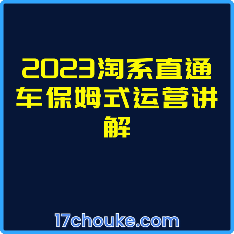 2023淘系直通车保姆式运营讲解【视频：9节】-一起筹课网