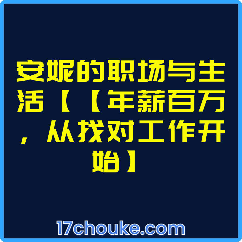 安妮的职场与生活【【年薪百万，从找对工作开始】【视频：50节】【文件：10个】-一起筹课网
