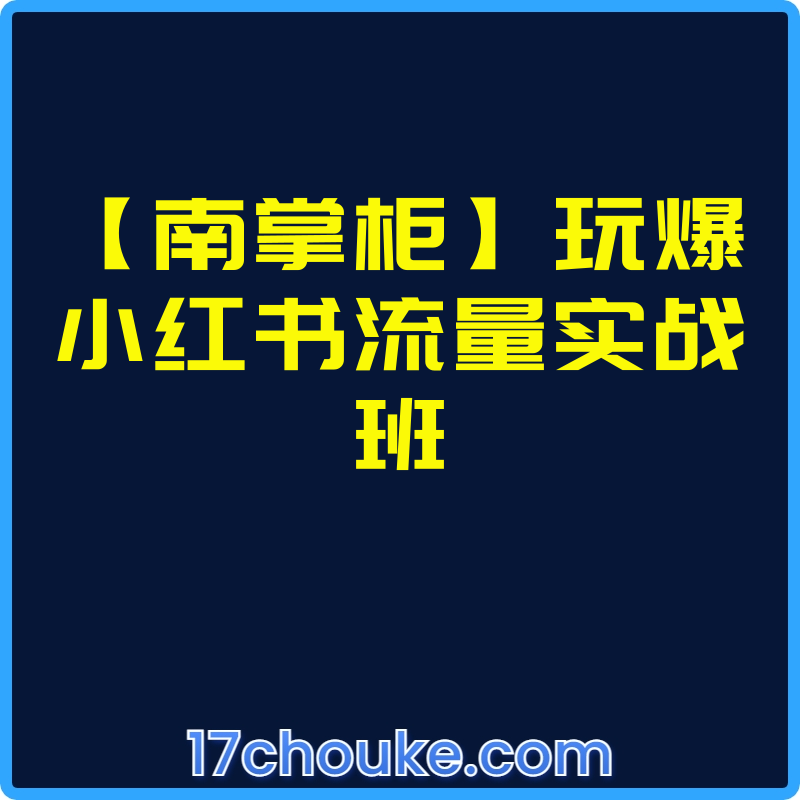 【南掌柜】玩爆小红书流量实战班【视频：5节】-一起筹课网