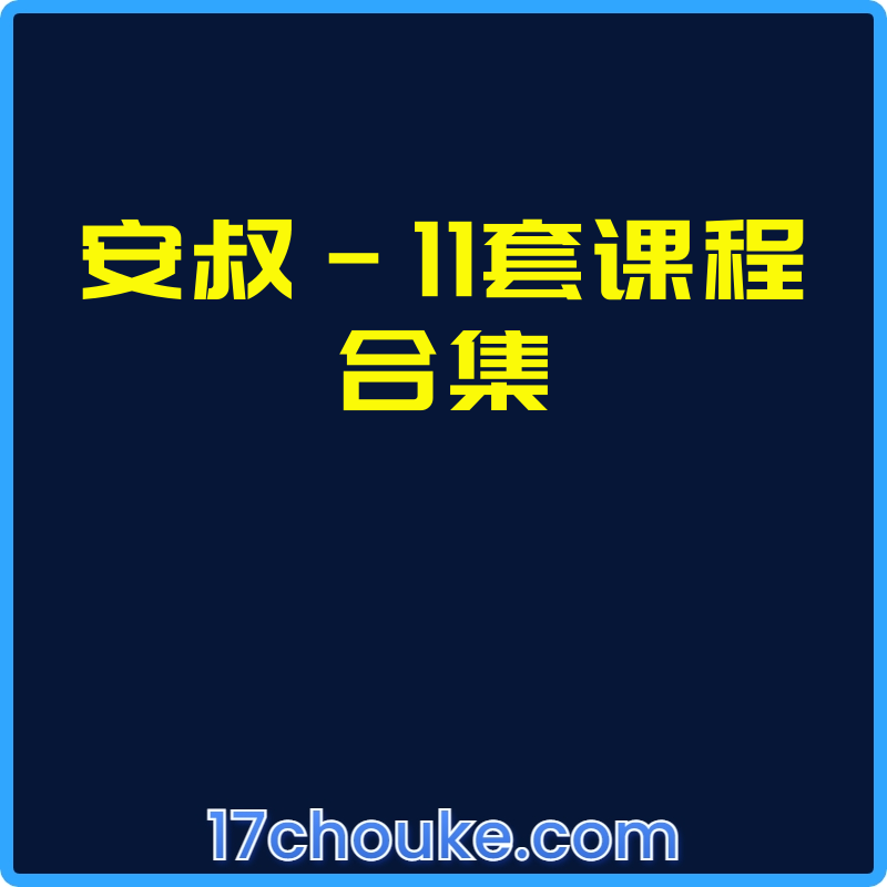 安叔-11套课程合集【视频：141节】【文件：22个】-一起筹课网