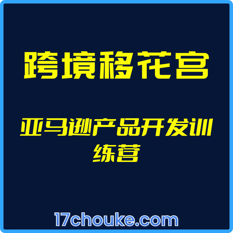 （跨境移花宫）亚马逊产品开发训练营【视频：12节】-一起筹课网