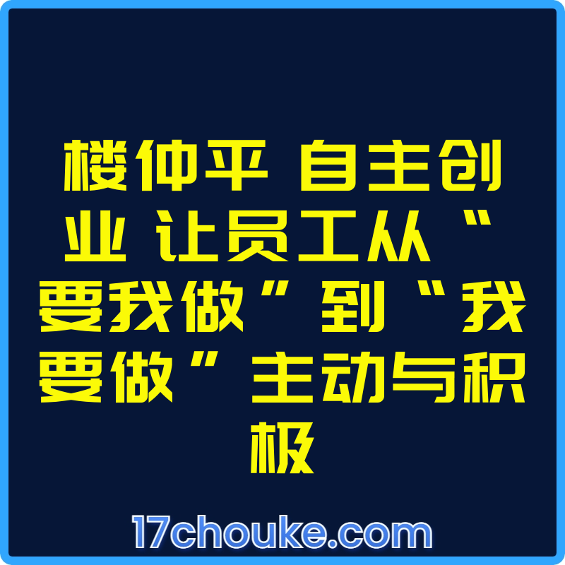 楼仲平 自主创业 让员工从“要我做”到“我要做”主动与积极【视频：10节】-一起筹课网