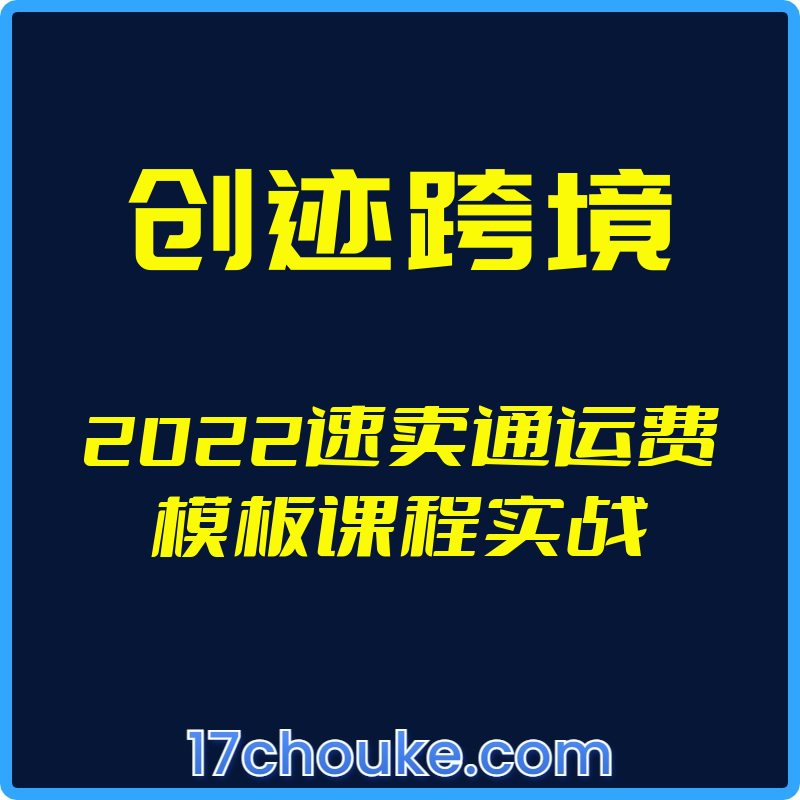 （创迹跨境）2022速卖通运费模板课程实战【视频：11节】-一起筹课网