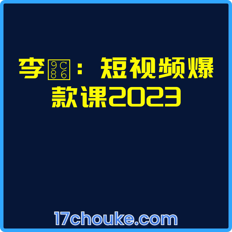 李鲆：短视频爆款课2023【课程：10节】-一起筹课网