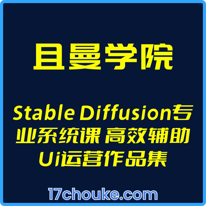 （且曼学院）Stable Diffusion专业系统课 高效辅助Ui运营作品集【视频：24节】-一起筹课网