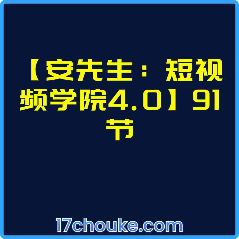 【安先生：短视频学院4.0】91节【课程：91节】-一起筹课网