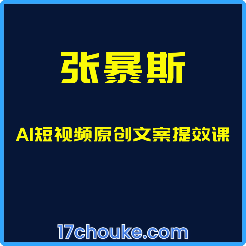 （张暴斯）AI短视频原创文案提效课【课程：5节】-一起筹课网