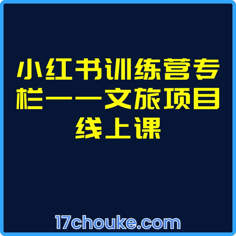 小红书训练营专栏——文旅项目线上课【视频：5节】-一起筹课网