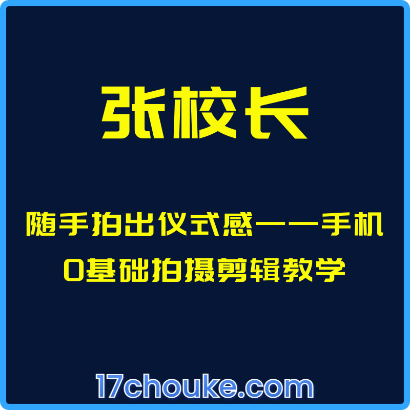 （张校长）随手拍出仪式感——手机0基础拍摄剪辑教学【课程：53节】-一起筹课网
