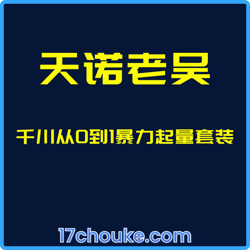 （天诺老吴）千川从0到1暴力起量套装【课程：12节】-一起筹课网