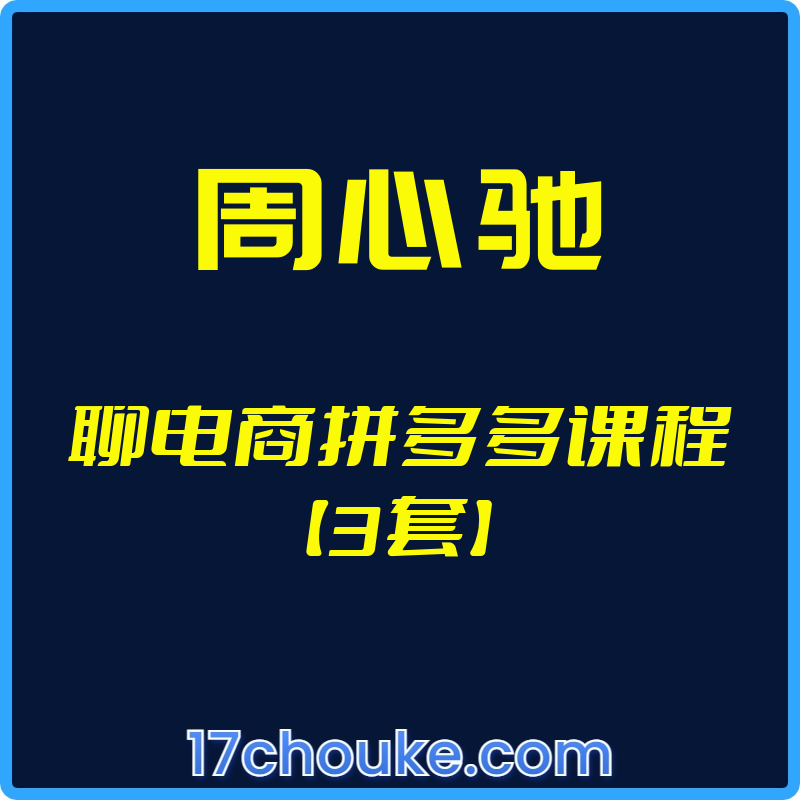 （周心驰）聊电商拼多多课程【3套】【视频：17节】-一起筹课网