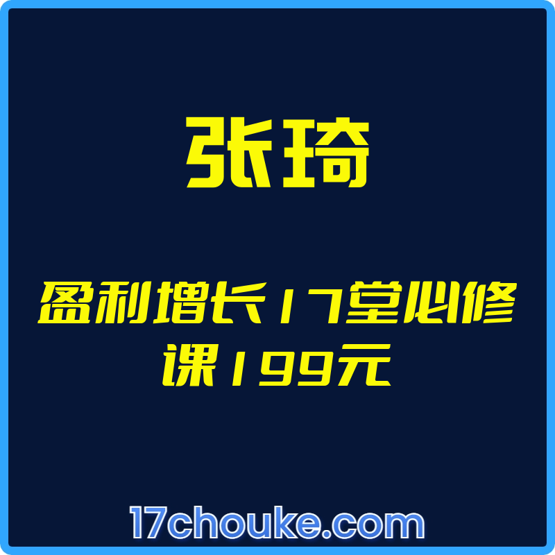 （张琦）盈利增长17堂必修课199元【视频：17节】【文件：1个】-一起筹课网