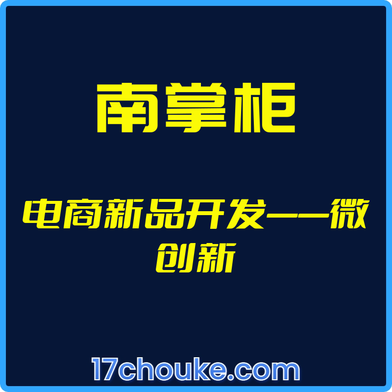 （南掌柜）电商新品开发——微创新【视频：6节】-一起筹课网