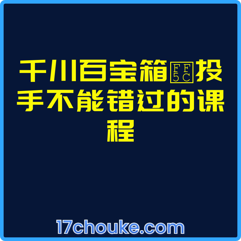 千川百宝箱｜投手不能错过的课程【视频：26节】【文件：12个】-一起筹课网
