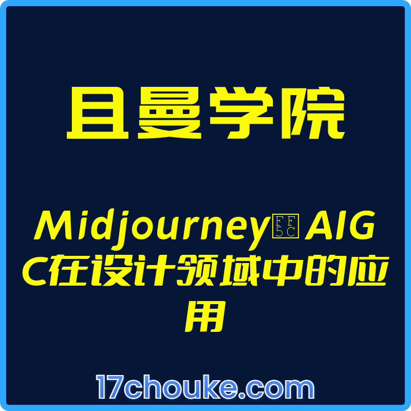 （且曼学院）Midjourney｜ AIGC在设计领域中的应用【视频：12节】-一起筹课网