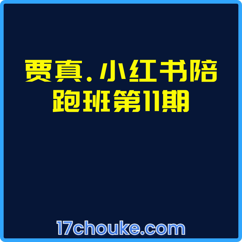 贾真.小红书陪跑班第11期【视频：17节】-一起筹课网