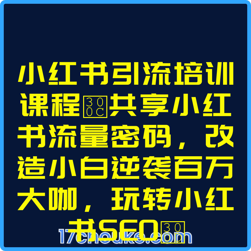 小红书引流培训课程「共享小红书流量密码，改造小白逆袭百万大咖，玩转小红书SEO」【视频：69节】-一起筹课网