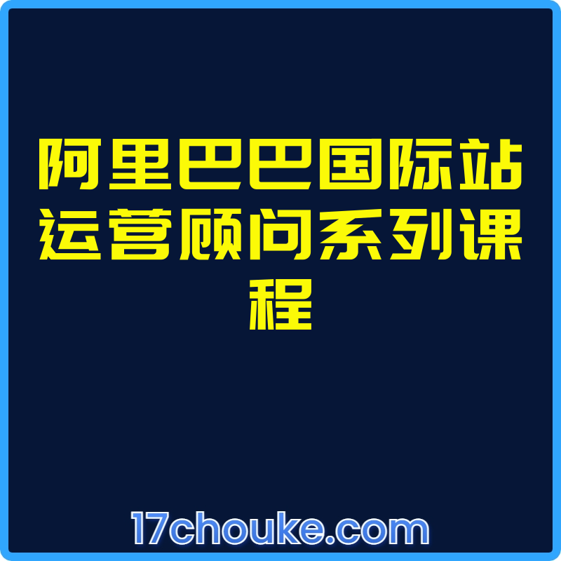 25年01月25日-阿里巴巴国际站运营顾问系列课程【视频：24节】-一起筹课网