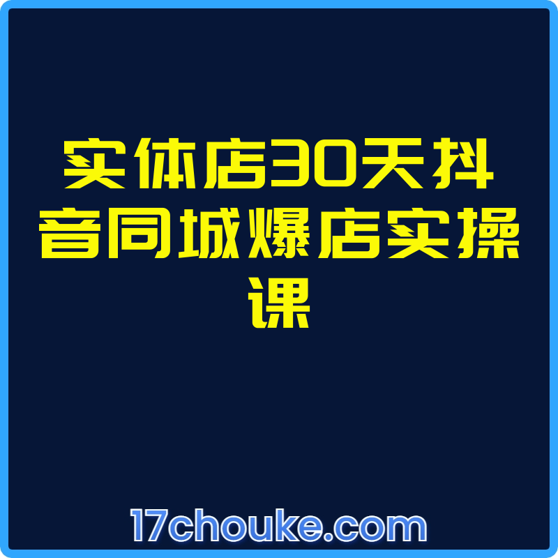 实体店30天抖音同城爆店实操课【课程：25节】-一起筹课网
