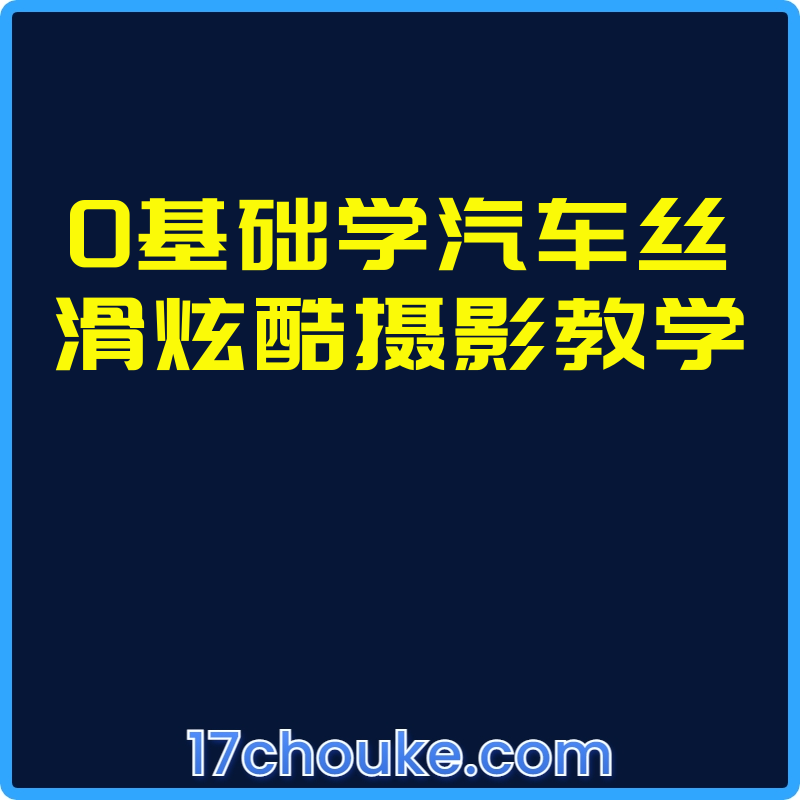 0基础学汽车丝滑炫酷摄影教学【课程：66节】-一起筹课网