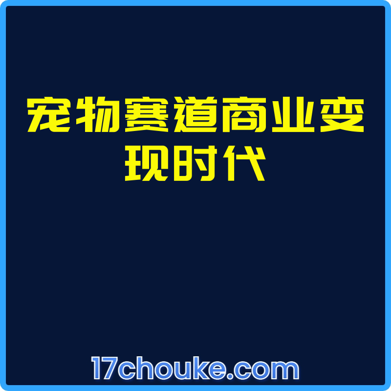 宠物赛道商业变现时代【视频：31节】-一起筹课网