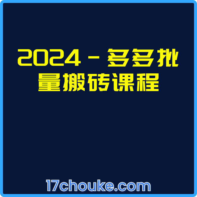 2024-多多批量搬砖课程【视频：26节】-一起筹课网