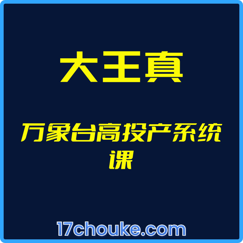 （大王真）万象台高投产系统课【视频：6节】-一起筹课网