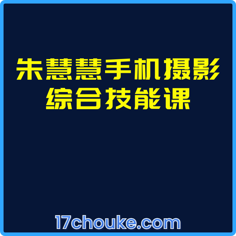 朱慧慧手机摄影综合技能课【课程：129节】-一起筹课网