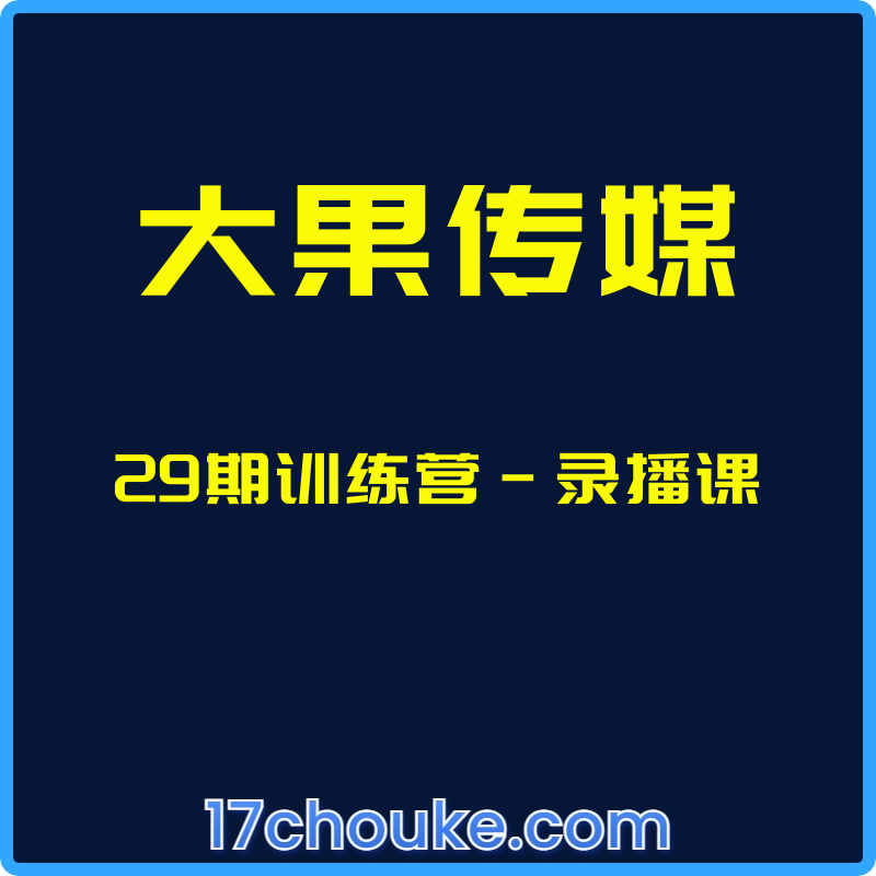 （大果传媒）29期训练营-录播课【课程：18节】-一起筹课网