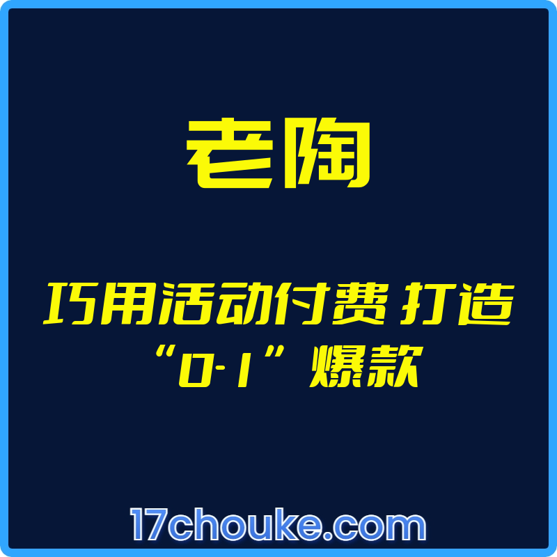 （老陶）巧用活动付费 打造“0-1”爆款【视频：4节】-一起筹课网