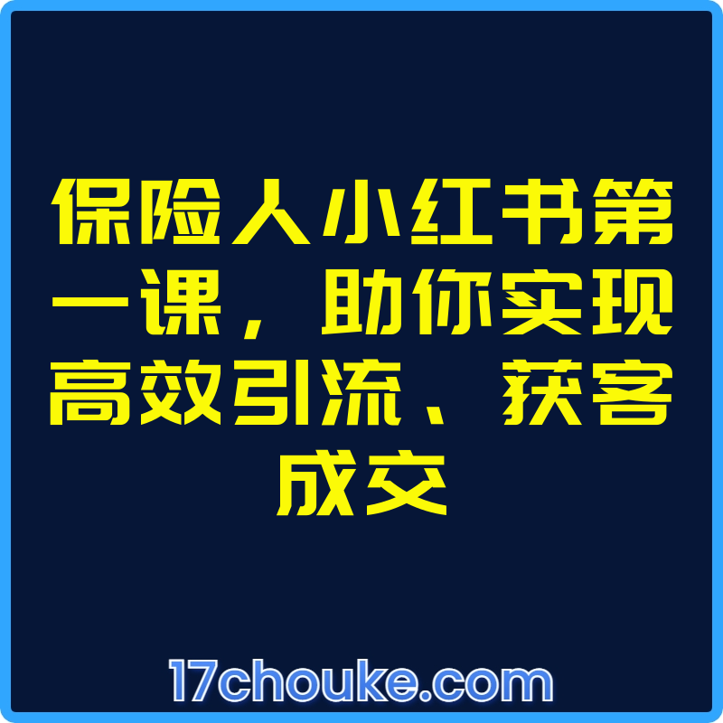 保险人小红书第一课，助你实现高效引流、获客成交【视频：26节】-一起筹课网