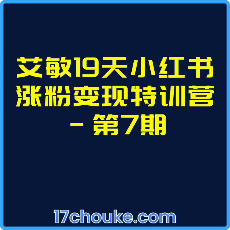艾敏19天小红书涨粉变现特训营-第7期【视频：40节】-一起筹课网