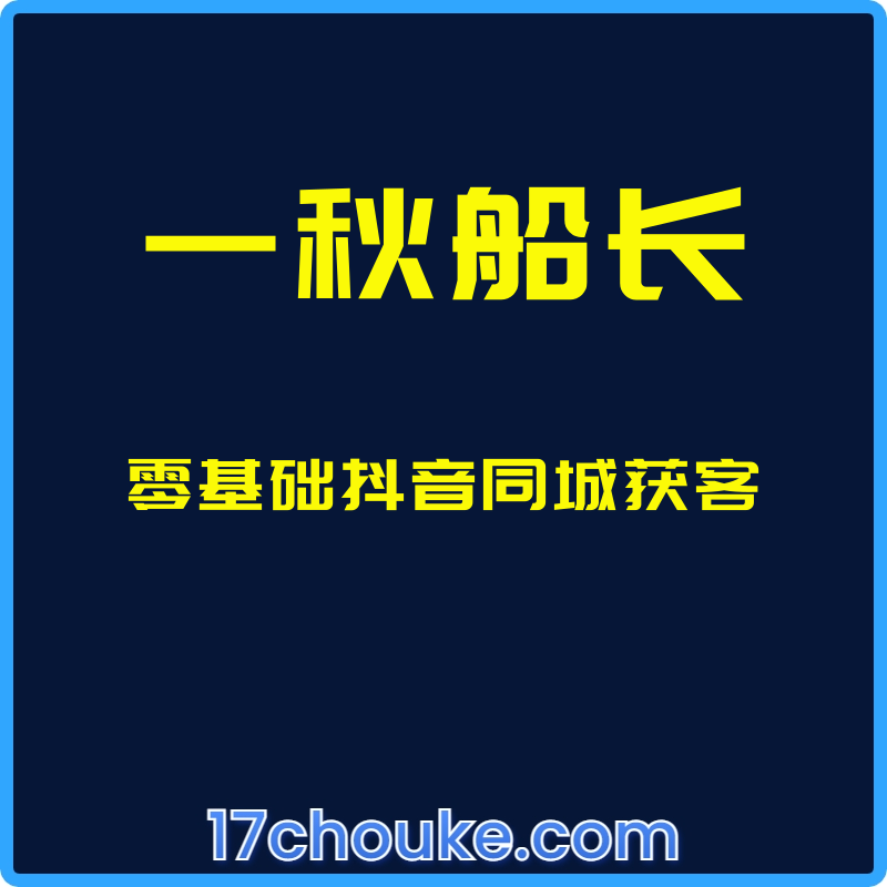 （一秋船长）零基础抖音同城获客【课程：54节】-一起筹课网