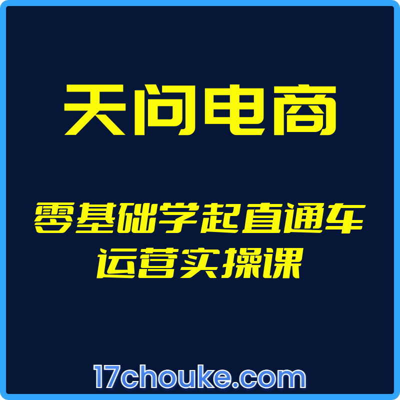 （天问电商）零基础学起直通车运营实操课【视频：8节】-一起筹课网