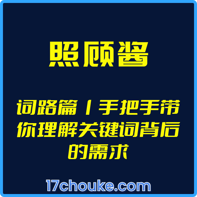 （照顾酱）词路篇丨手把手带你理解关键词背后的需求【视频：11节】-一起筹课网